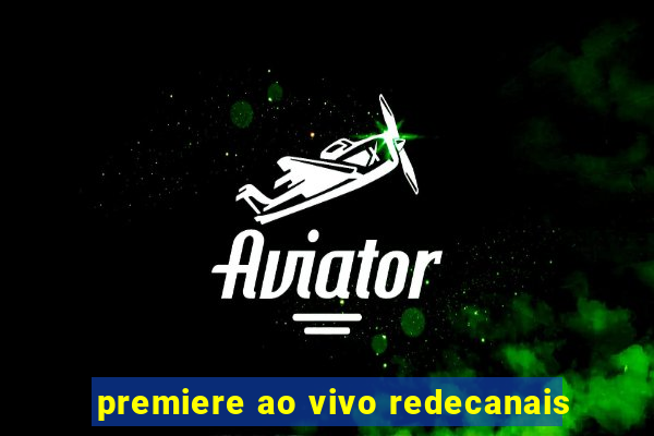 premiere ao vivo redecanais